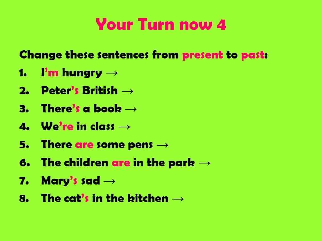 Your Turn now 4 Change these sentences from present to past: I’m hungry →